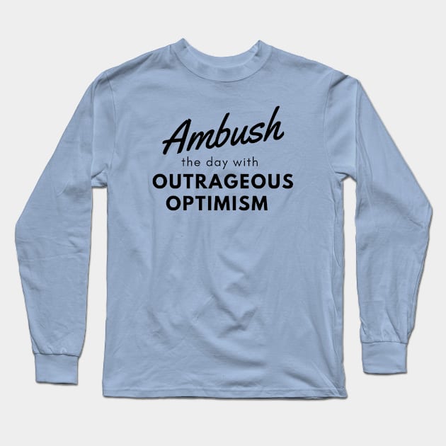 Ambush the day with outrageous optimism Long Sleeve T-Shirt by Nomadic Raconteur